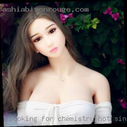 Looking for chemistry hot singles in a partner.